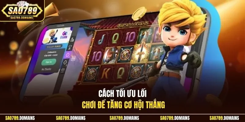 Cách tối ưu lối chơi để tăng cơ hội thắng